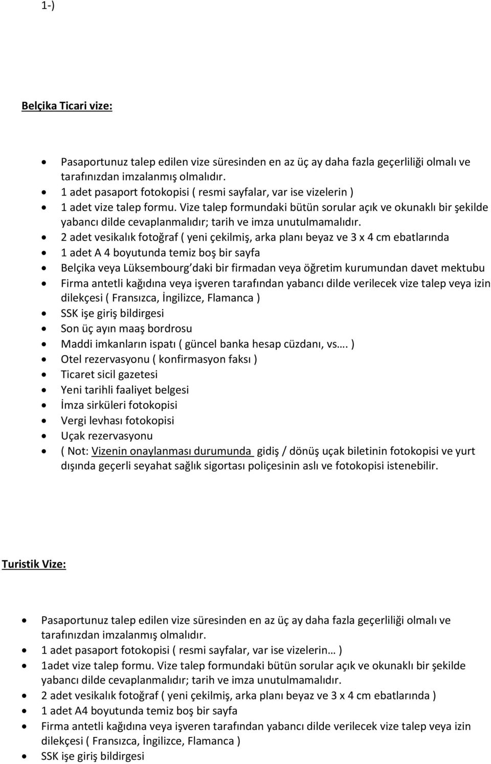 Vize talep formundaki bütün sorular açık ve okunaklı bir şekilde yabancı dilde cevaplanmalıdır; tarih ve imza unutulmamalıdır.