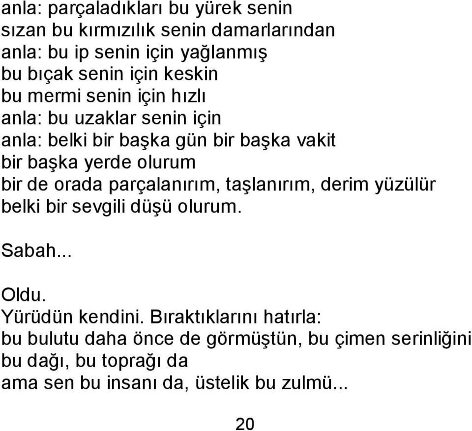 de orada parçalanırım, taģlanırım, derim yüzülür belki bir sevgili düģü olurum. Sabah... Oldu. Yürüdün kendini.