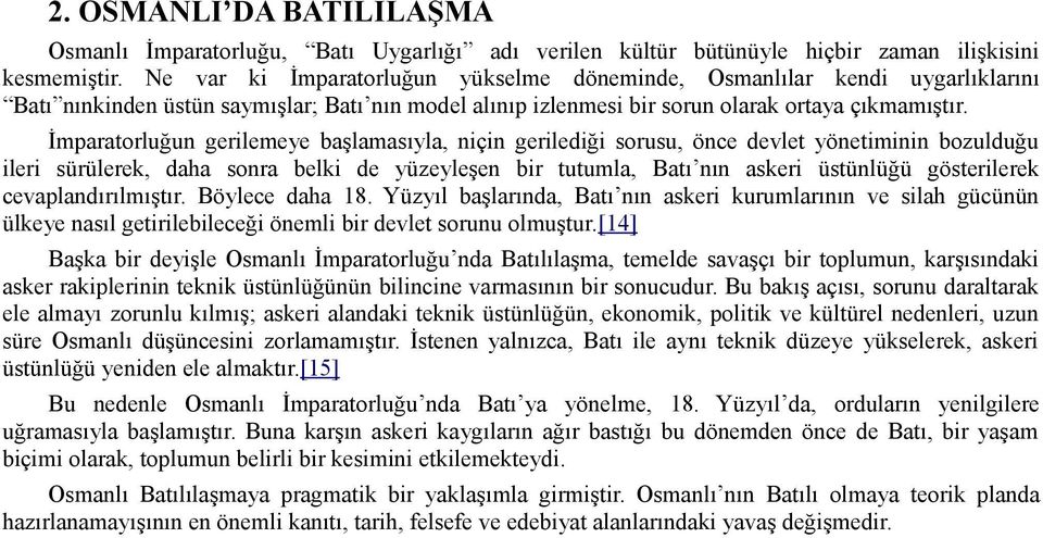 İmparatorluğun gerilemeye başlamasıyla, niçin gerilediği sorusu, önce devlet yönetiminin bozulduğu ileri sürülerek, daha sonra belki de yüzeyleşen bir tutumla, Batı nın askeri üstünlüğü gösterilerek