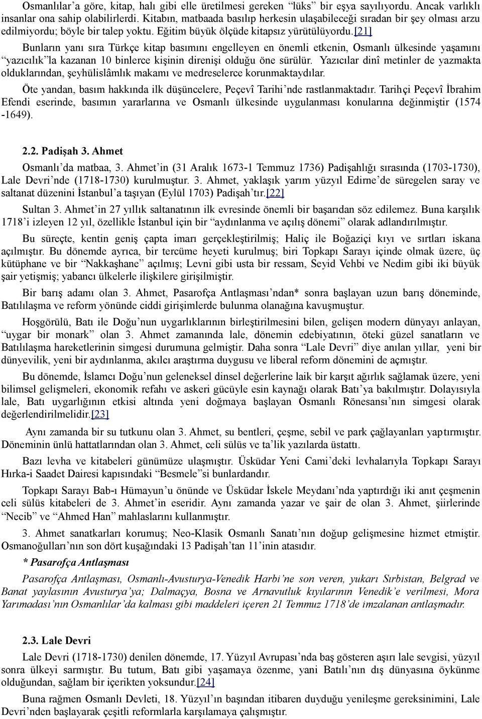 [21] Bunların yanı sıra Türkçe kitap basımını engelleyen en önemli etkenin, Osmanlı ülkesinde yaşamını yazıcılık la kazanan 10 binlerce kişinin direnişi olduğu öne sürülür.