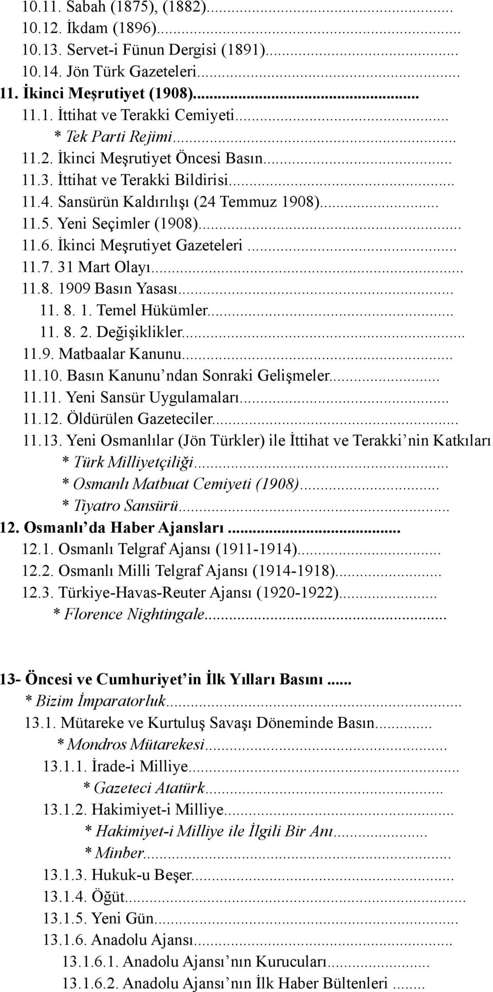 İkinci Meşrutiyet Gazeteleri... 11.7. 31 Mart Olayı... 11.8. 1909 Basın Yasası... 11. 8. 1. Temel Hükümler... 11. 8. 2. Değişiklikler... 11.9. Matbaalar Kanunu... 11.10.