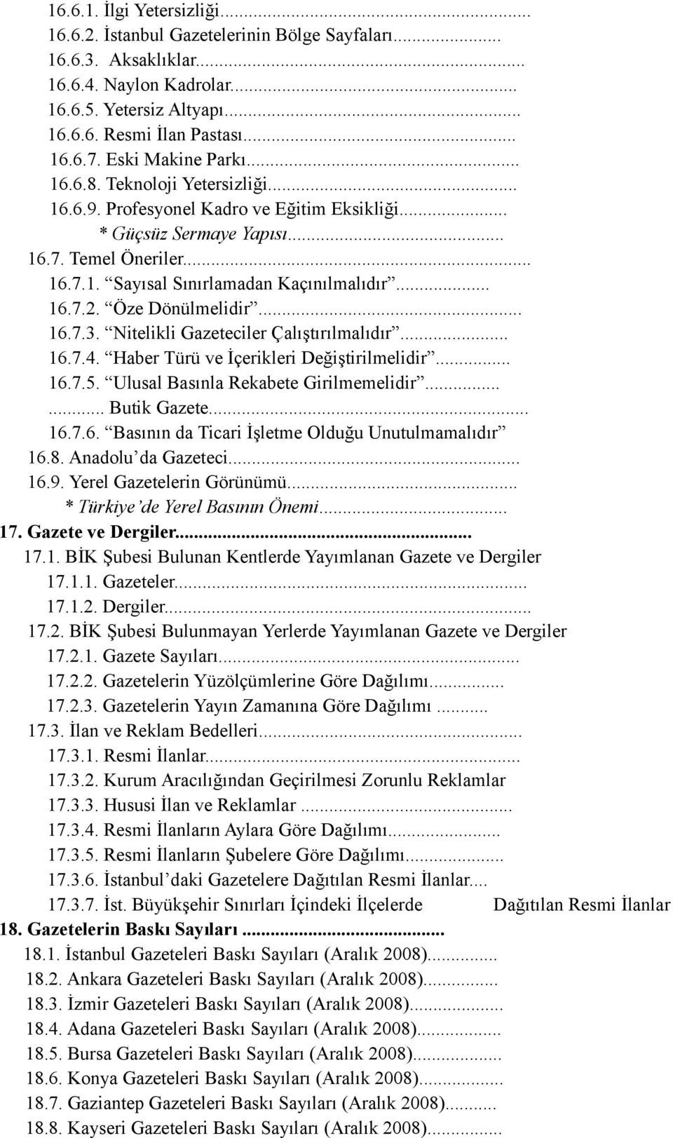 .. 16.7.2. Öze Dönülmelidir... 16.7.3. Nitelikli Gazeteciler Çalıştırılmalıdır... 16.7.4. Haber Türü ve İçerikleri Değiştirilmelidir... 16.7.5. Ulusal Basınla Rekabete Girilmemelidir...... Butik Gazete.