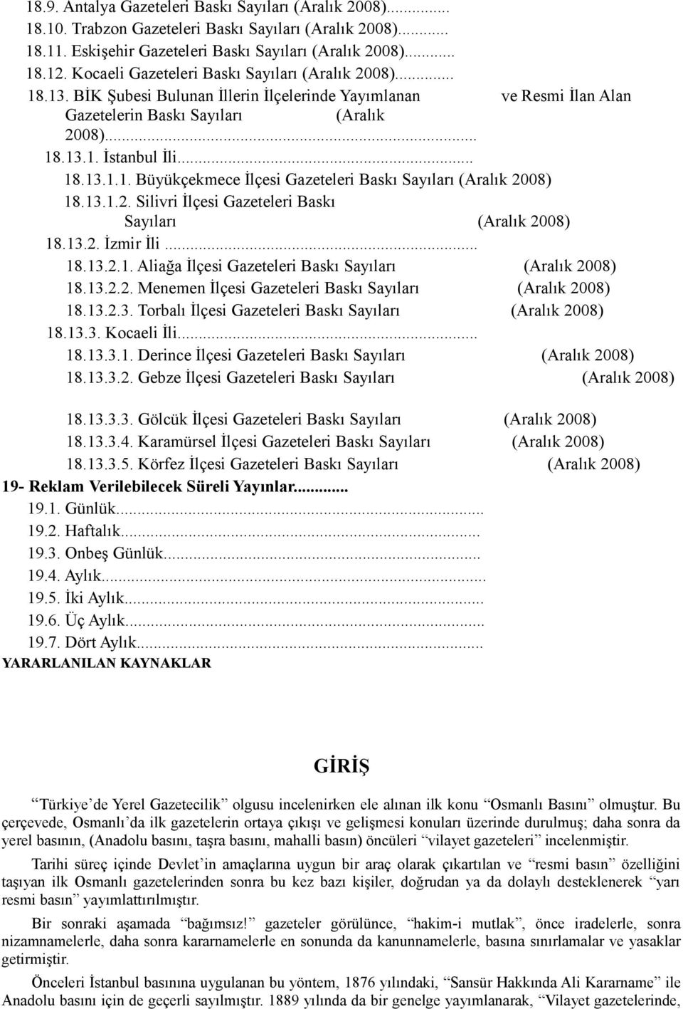 13.1.2. Silivri İlçesi Gazeteleri Baskı Sayıları (Aralık 2008) 18.13.2. İzmir İli... 18.13.2.1. Aliağa İlçesi Gazeteleri Baskı Sayıları (Aralık 2008) 18.13.2.2. Menemen İlçesi Gazeteleri Baskı Sayıları (Aralık 2008) 18.