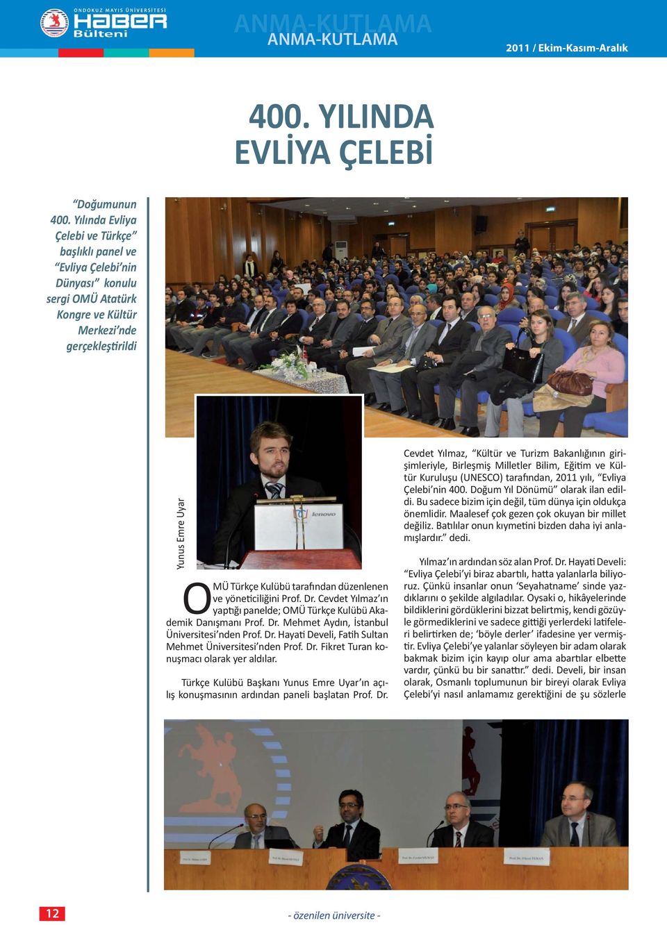 düzenlenen ve yöne ciliğini Prof. Dr. Cevdet Yılmaz ın yap ğı panelde; OMÜ Türkçe Kulübü Akademik Danışmanı Prof. Dr. Mehmet Aydın, İstanbul Üniversitesi nden Prof. Dr. Haya Develi, Fa h Sultan Mehmet Üniversitesi nden Prof.