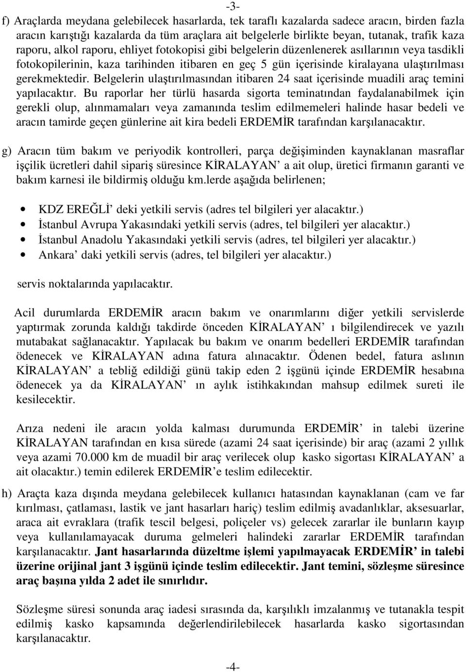 gerekmektedir. Belgelerin ulaştırılmasından itibaren 24 saat içerisinde muadili araç temini yapılacaktır.