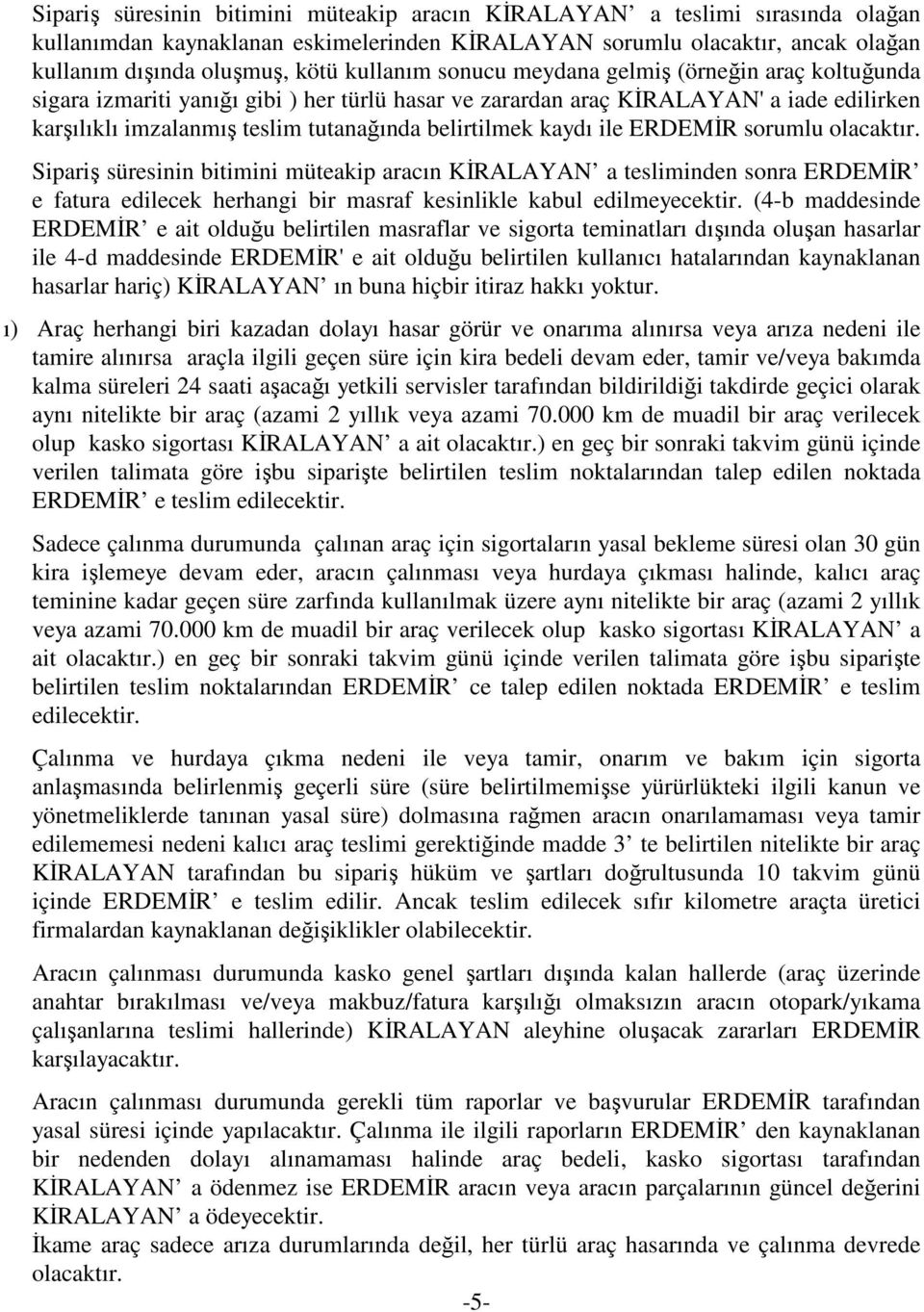 kaydı ile ERDEMİR sorumlu olacaktır. Sipariş süresinin bitimini müteakip aracın KİRALAYAN a tesliminden sonra ERDEMİR e fatura edilecek herhangi bir masraf kesinlikle kabul edilmeyecektir.