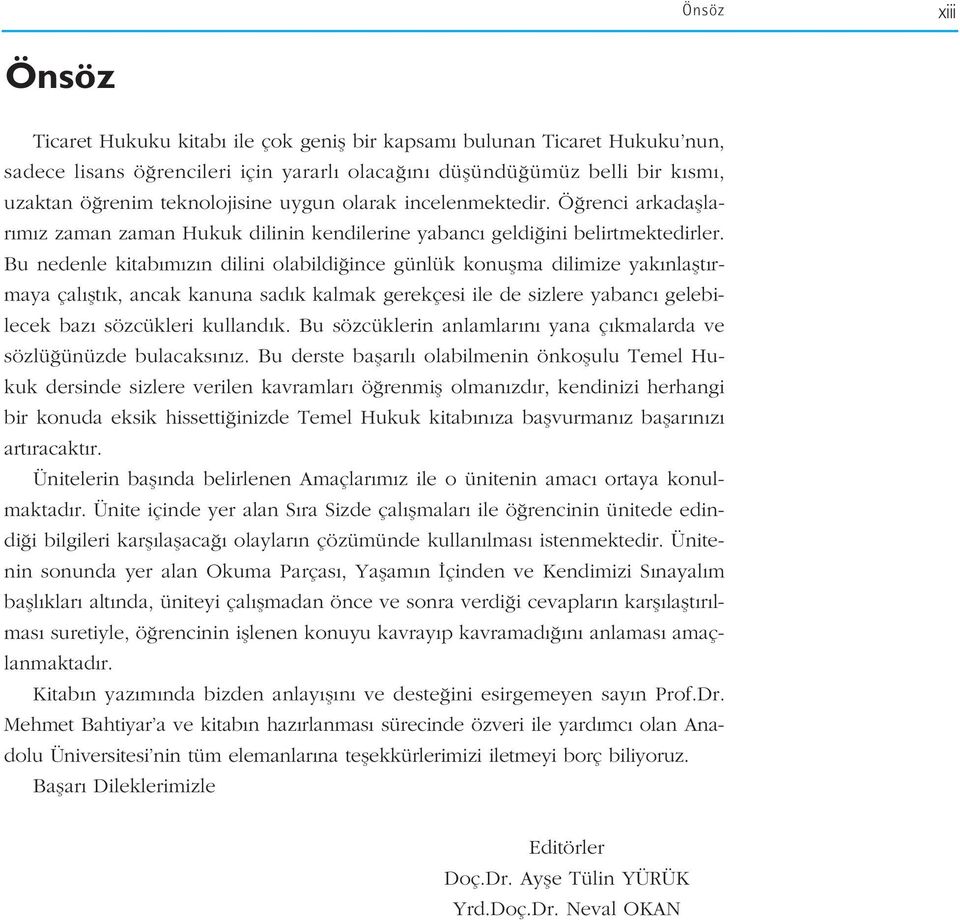 Bu nedenle kitab m z n dilini olabildi ince günlük konuflma dilimize yak nlaflt rmaya çal flt k, ancak kanuna sad k kalmak gerekçesi ile de sizlere yabanc gelebilecek baz sözcükleri kulland k.