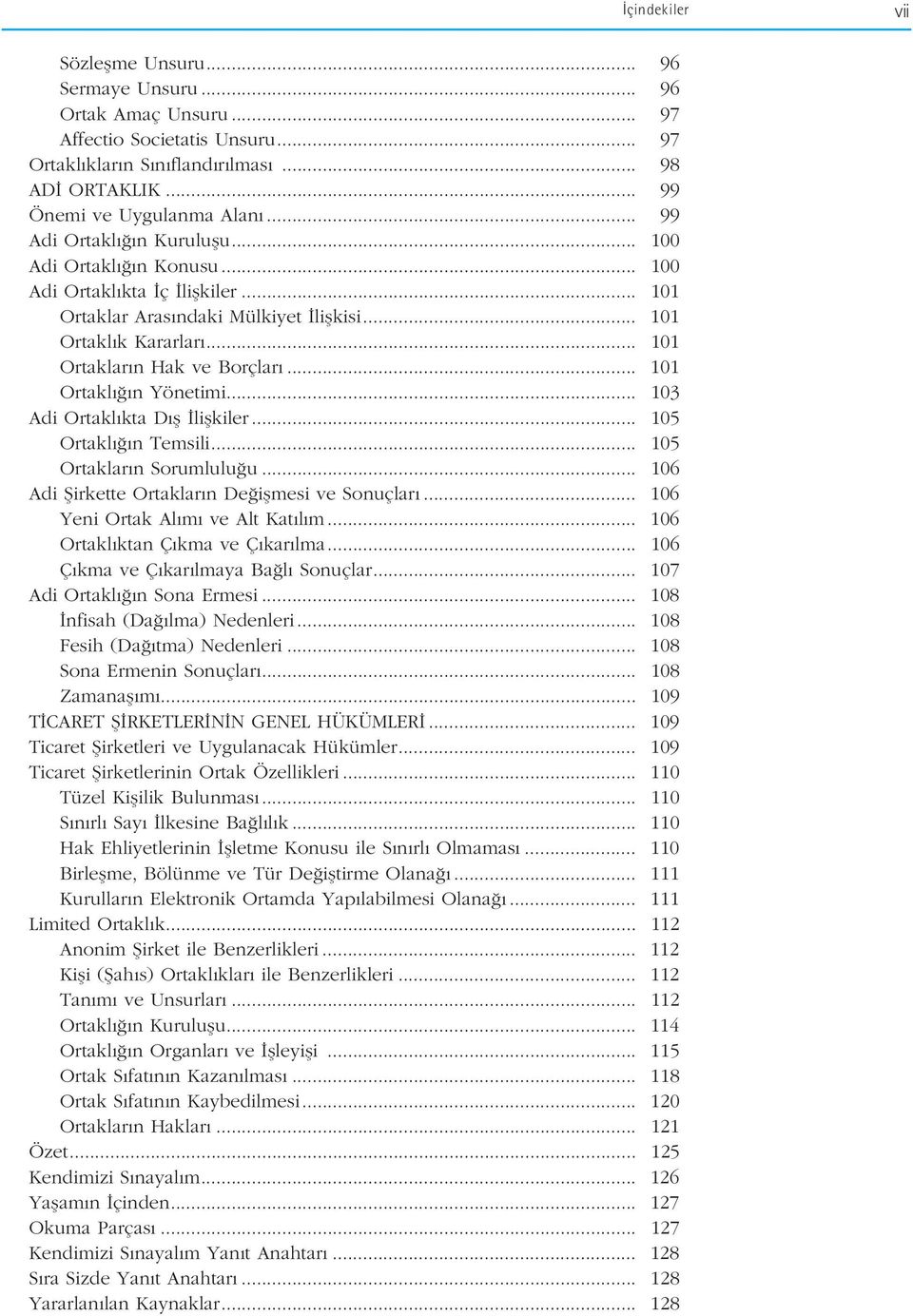 .. 101 Ortakl n Yönetimi... 103 Adi Ortakl kta D fl liflkiler... 105 Ortakl n Temsili... 105 Ortaklar n Sorumlulu u... 106 Adi fiirkette Ortaklar n De iflmesi ve Sonuçlar.