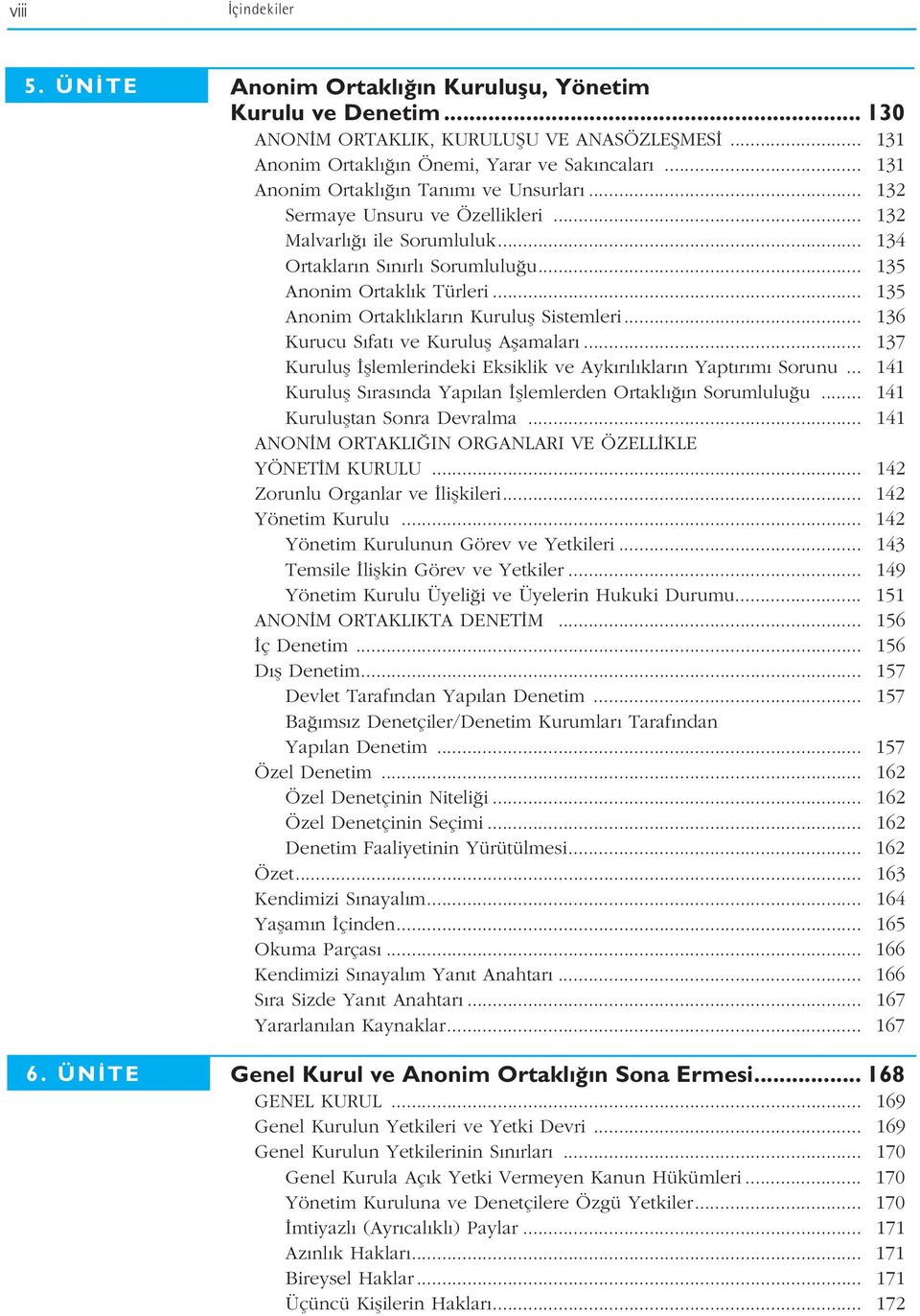 .. 135 Anonim Ortakl klar n Kurulufl Sistemleri... 136 Kurucu S fat ve Kurulufl Aflamalar... 137 Kurulufl fllemlerindeki Eksiklik ve Ayk r l klar n Yapt r m Sorunu.