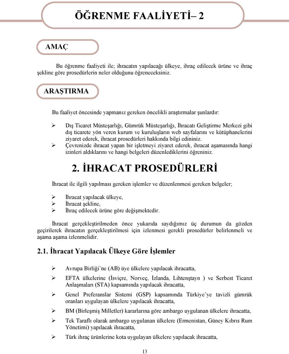 kuruluşların web sayfalarını ve kütüphanelerini ziyaret ederek, ihracat prosedürleri hakkında bilgi edininiz.