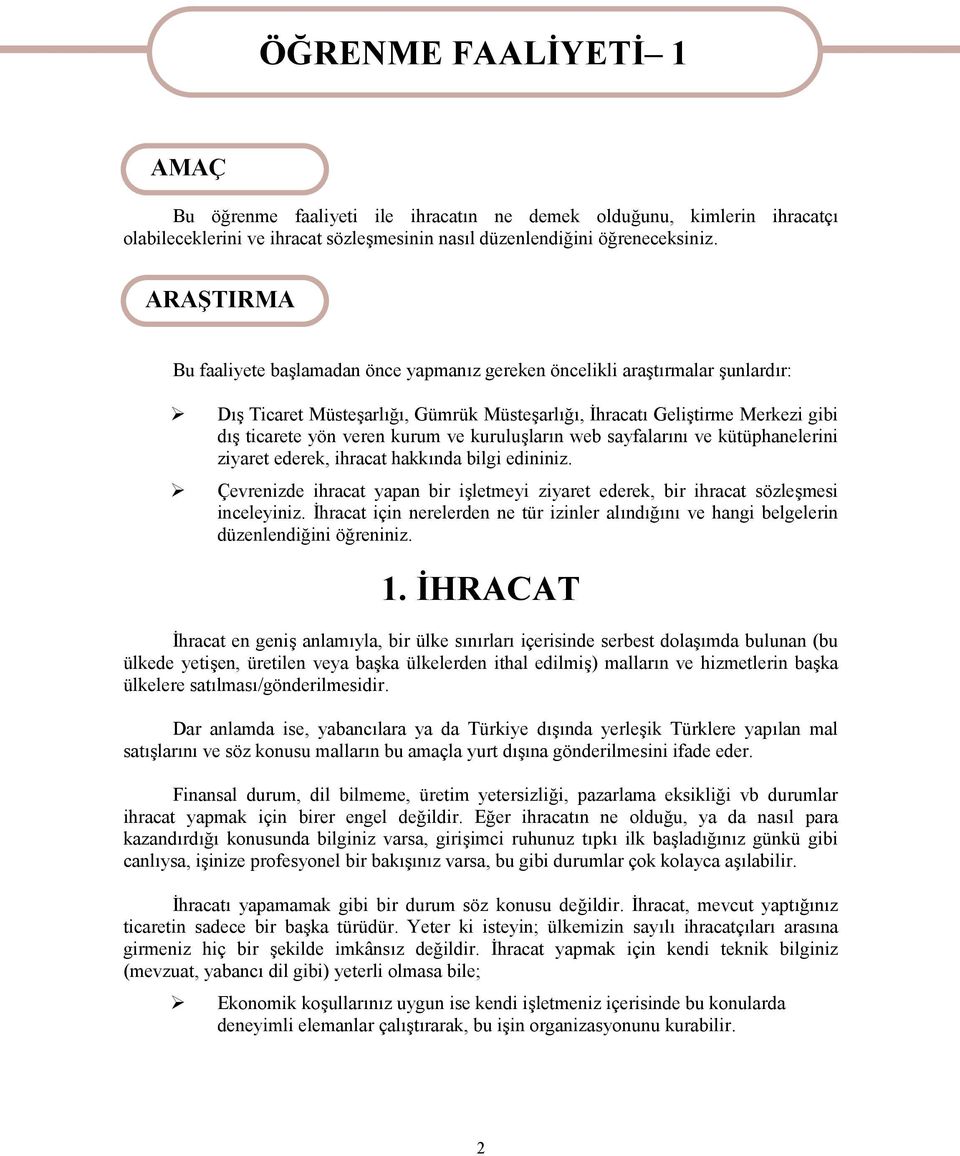 ve kuruluşların web sayfalarını ve kütüphanelerini ziyaret ederek, ihracat hakkında bilgi edininiz. Çevrenizde ihracat yapan bir işletmeyi ziyaret ederek, bir ihracat sözleşmesi inceleyiniz.