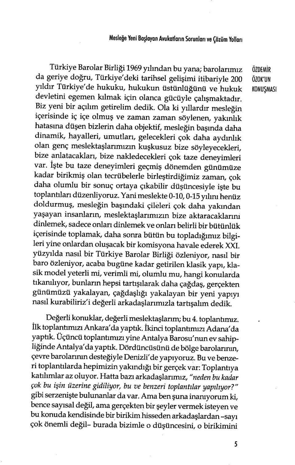 Ola ki y ıllardır mesleğin içerisinde iç içe olmu ş ve zaman zaman söylenen, yak ınl ık hatasına düşen bizlerin daha objektif, mesle ğin başında daha dinamik, hayalleri, umutlar ı, gelecekleri çok