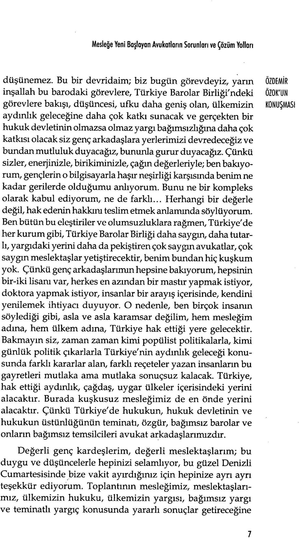 ŞMASI aydınlık geleceğine daha çok katk ı sunacak ve gerçekten bir hukuk devletinin olmazsa olmaz yarg ı bağımsızlığına daha çok katkısı olacak siz genç arkada şlara yerlerimizi devredeceğiz ve