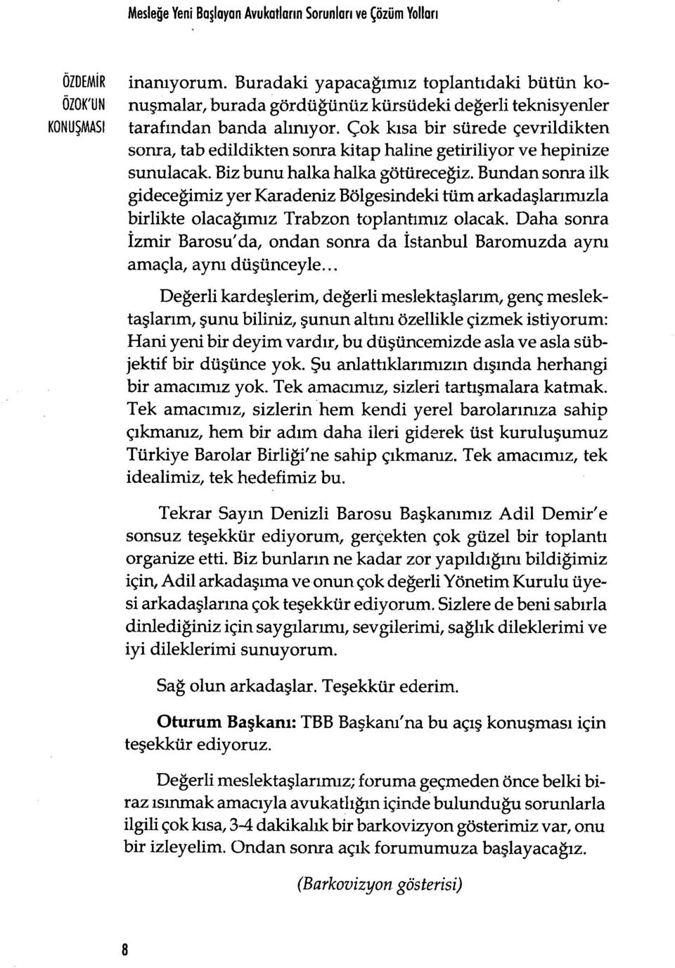 Çok k ısa bir sürede çevrildikten sonra, tab edildikten sonra kitap haline getiriliyor ve hepinize sunulacak. Biz bunu halka halka götürece ğiz.