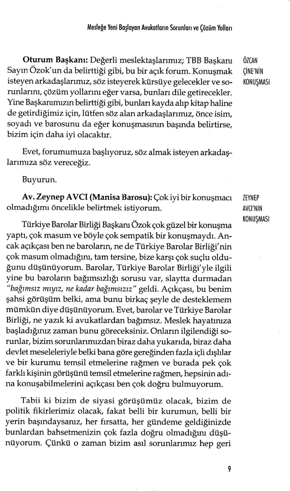 Yine Ba şkanımızın belirttiği gibi, bunları kayda alıp kitap haline de getirdiğimiz için, lütfen söz alan arkada şlar ımız, önce isim, soyadı ve barosunu da eğer konu şmasınm başında belirtirse,