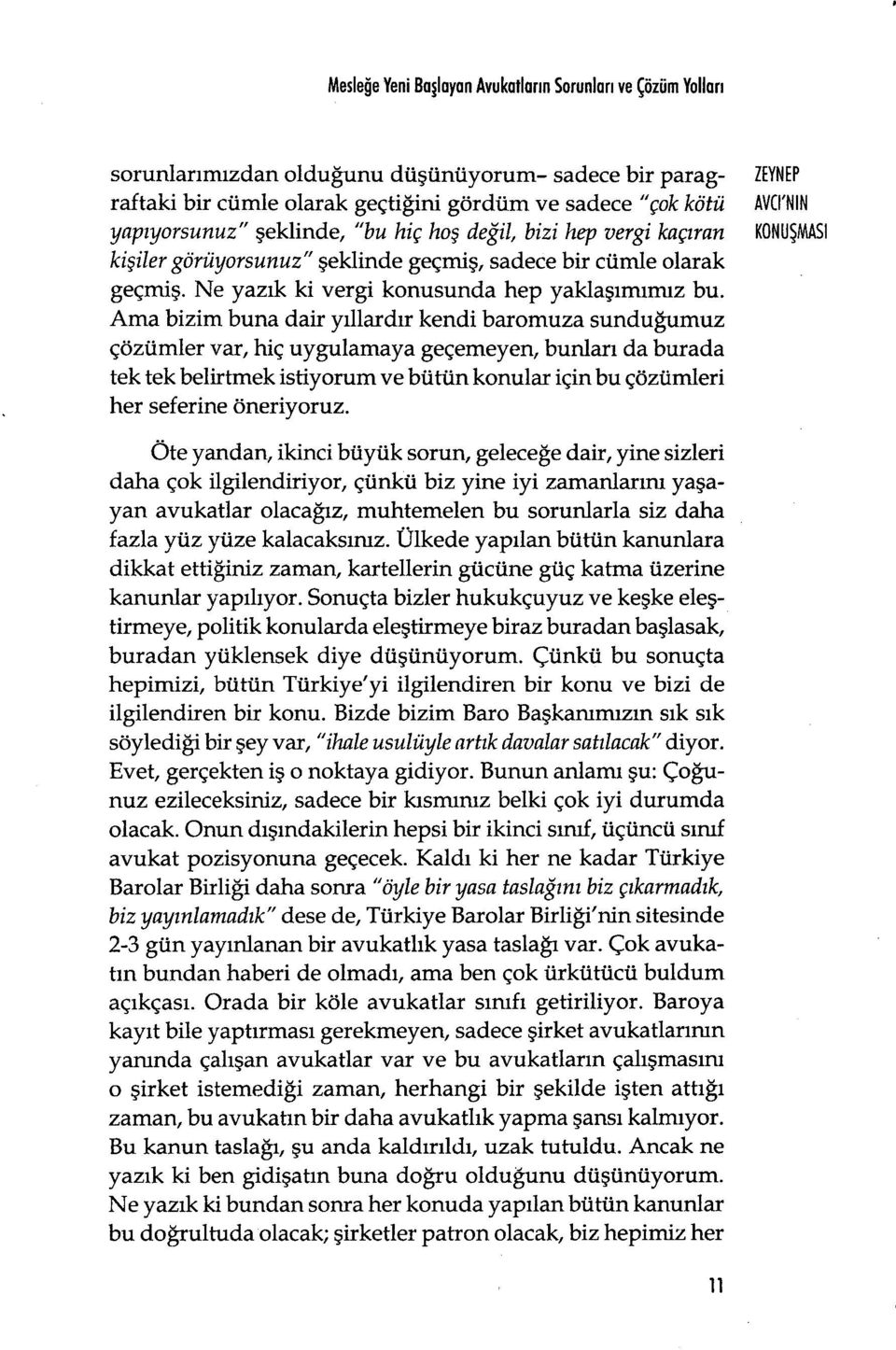 Ama bizim buna dair y ıllard ır kendi baromuza sunduğumuz çözümler var, hiç uygulamaya geçemeyen, bunlar ı da burada tek tek belirtmek istiyorum ve bütün konular için bu çözümleri her seferine