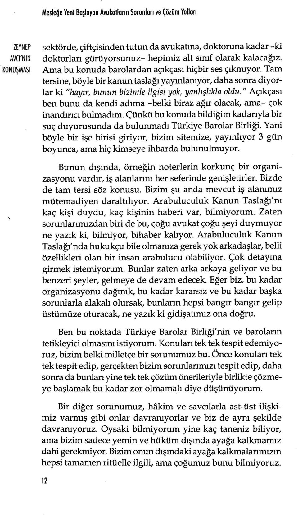 Tam tersine, böyle bir kanun tasla ğı yayınlanıyor, daha sonra diyorlar ki "hay ır, bunun bizimle ilgisi yok, yanl ışl ıkla oldu.