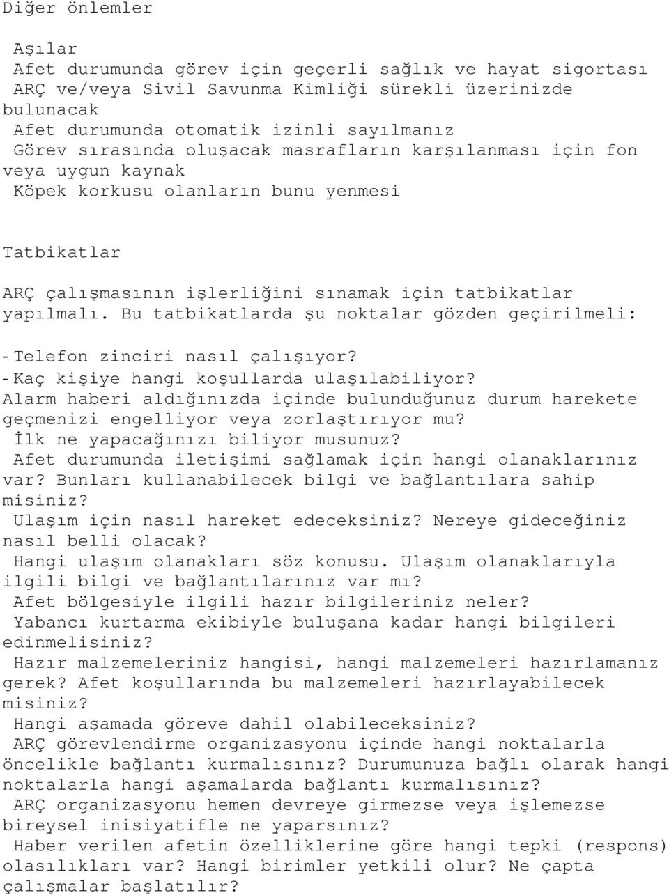 Bu tatbikatlarda şu noktalar gözden geçirilmeli: - Telefon zinciri nasıl çalışıyor? - Kaç kişiye hangi koşullarda ulaşılabiliyor?