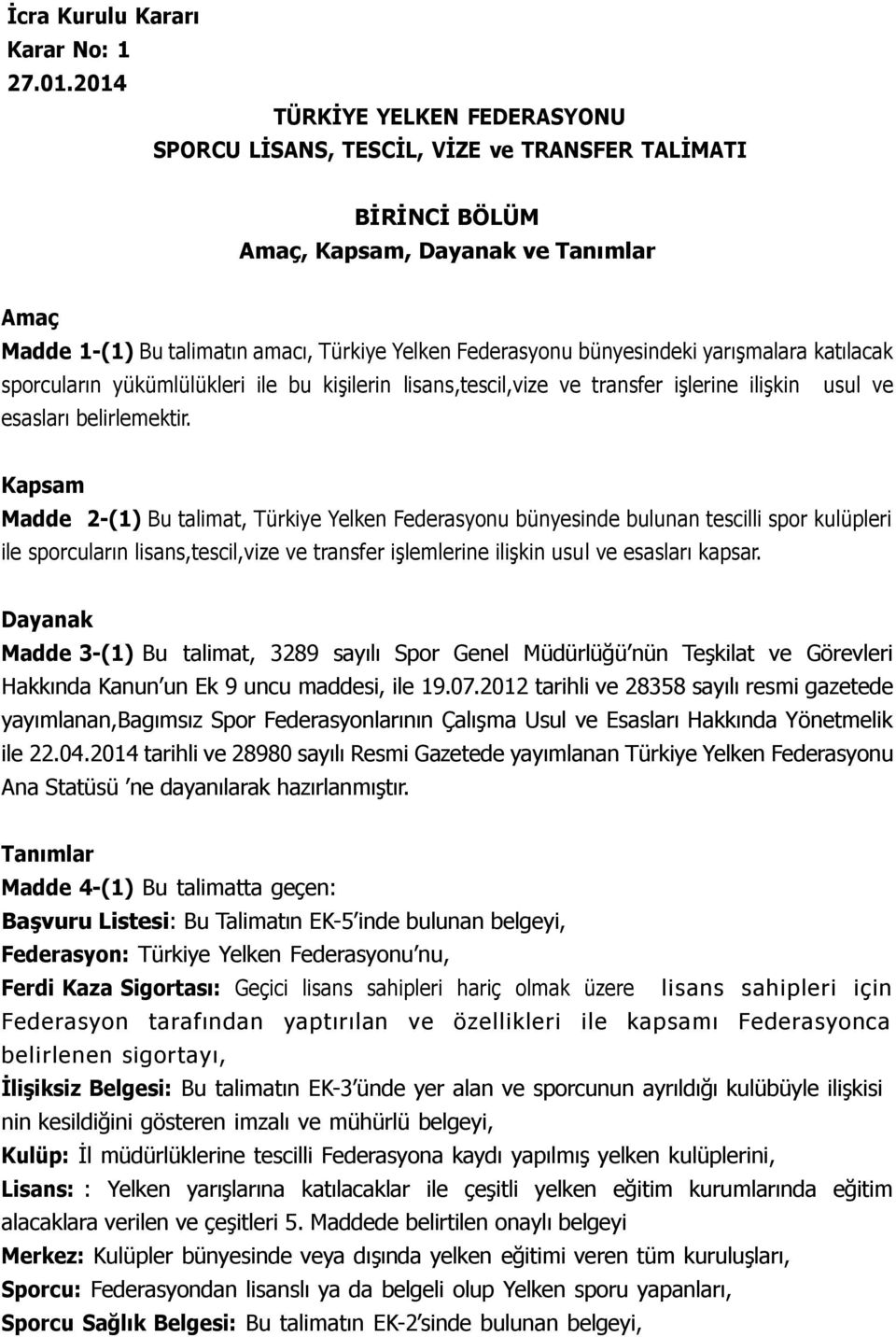 bünyesindeki yarışmalara katılacak sporcuların yükümlülükleri ile bu kişilerin lisans,tescil,vize ve transfer işlerine ilişkin usul ve esasları belirlemektir.