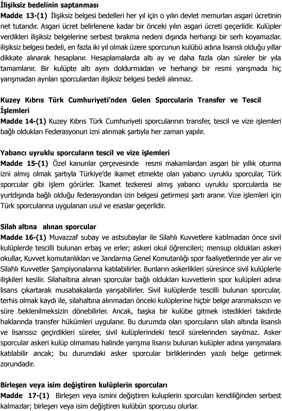 ilişiksiz belgesi bedeli, en fazla iki yıl olmak üzere sporcunun kulübü adına lisanslı olduğu yıllar dikkate alınarak hesaplanır. Hesaplamalarda altı ay ve daha fazla olan süreler bir yıla tamamlanır.