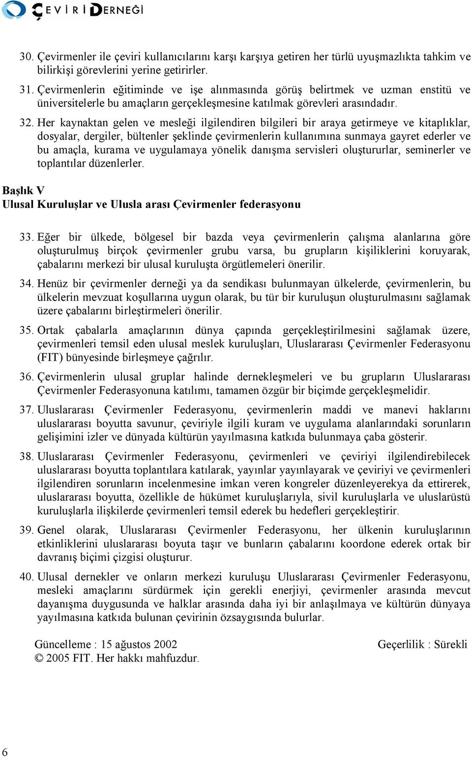 Her kaynaktan gelen ve mesle i ilgilendiren bilgileri bir araya getirmeye ve kitapl klar, dosyalar, dergiler, bültenler eklinde çevirmenlerin kullan na sunmaya gayret ederler ve bu amaçla, kurama ve