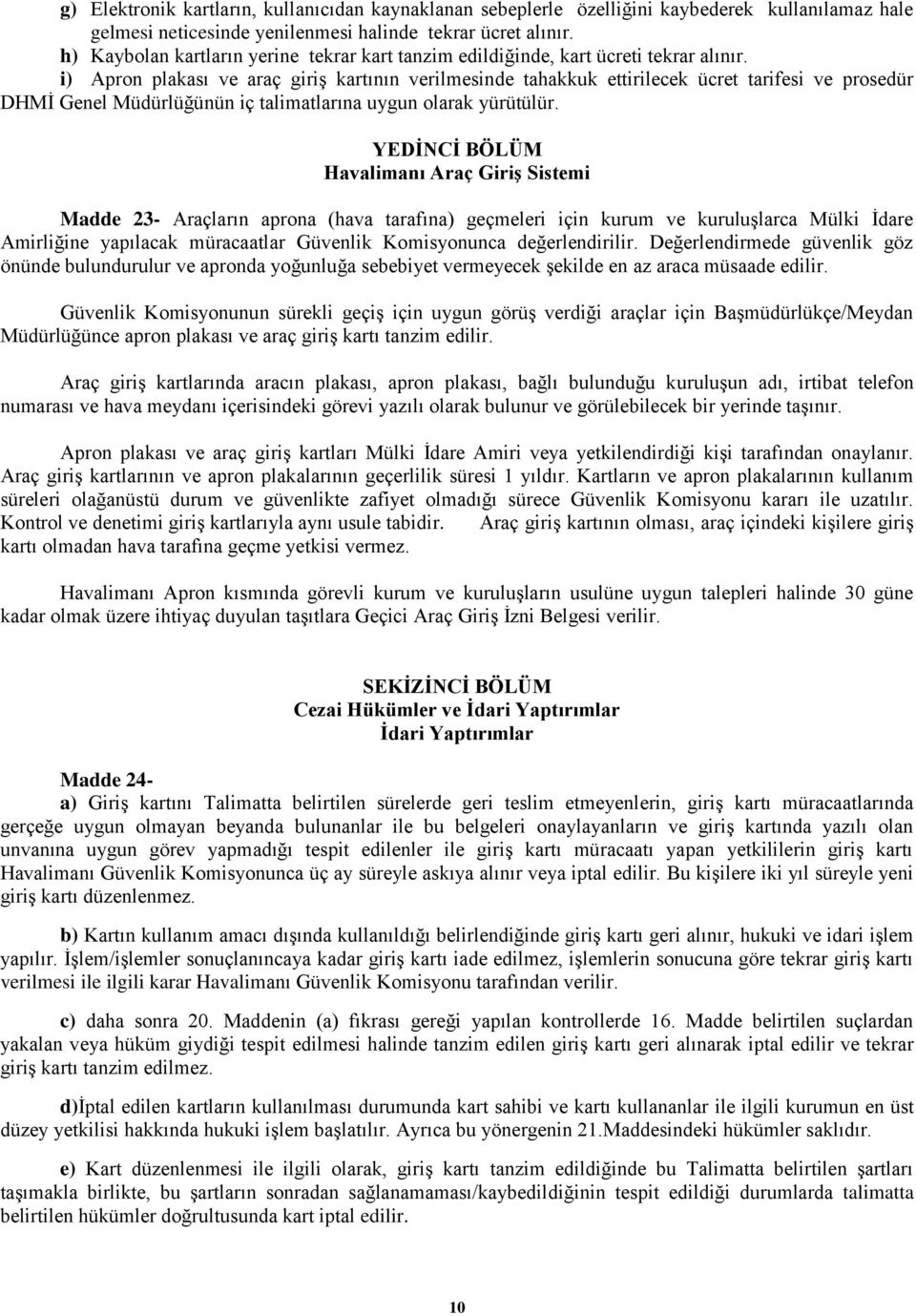 i) Apron plakası ve araç giriş kartının verilmesinde tahakkuk ettirilecek ücret tarifesi ve prosedür DHMİ Genel Müdürlüğünün iç talimatlarına uygun olarak yürütülür.