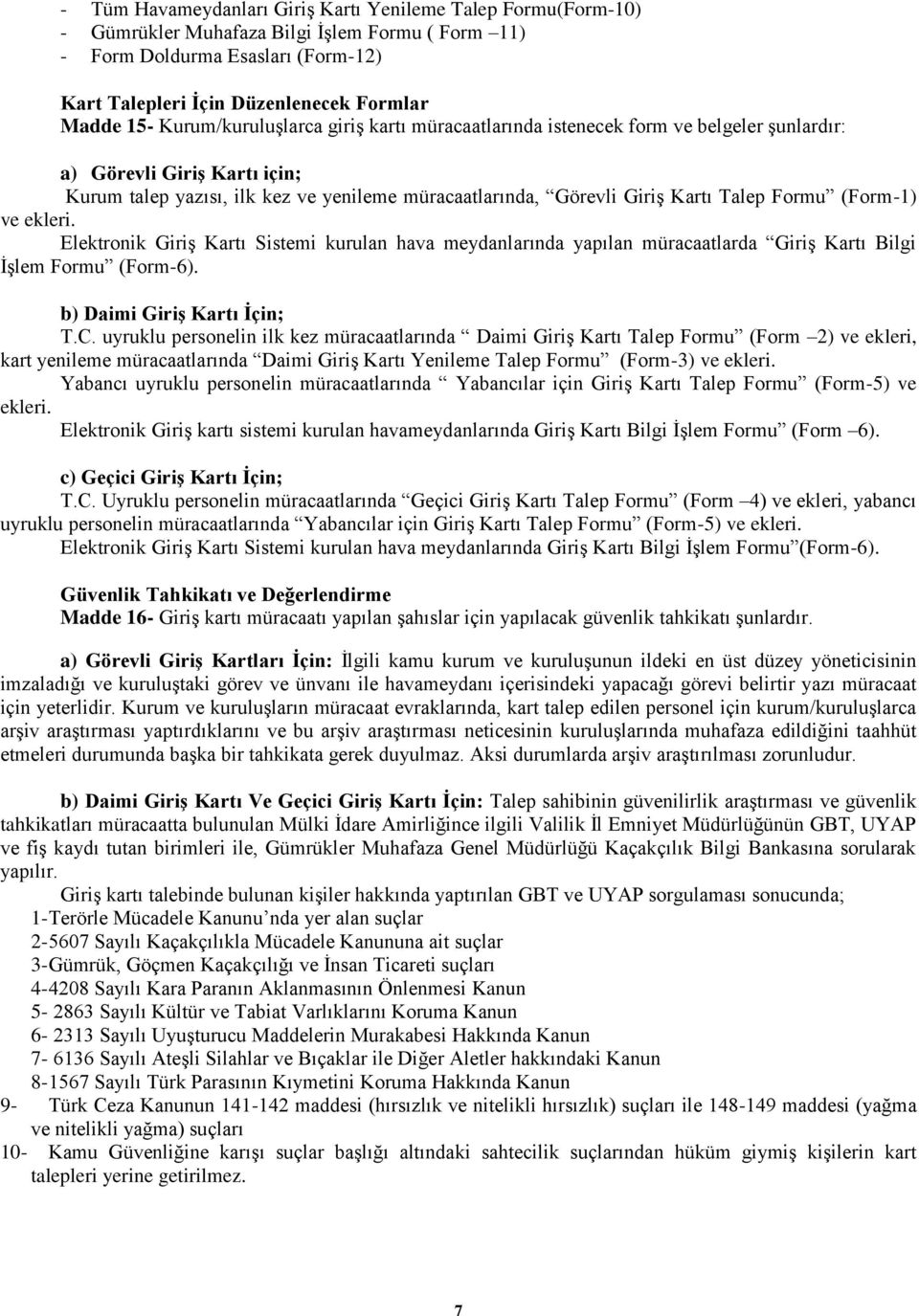 Formu (Form-1) ve ekleri. Elektronik Giriş Kartı Sistemi kurulan hava meydanlarında yapılan müracaatlarda Giriş Kartı Bilgi İşlem Formu (Form-6). b) Daimi Giriş Kartı İçin; T.C.