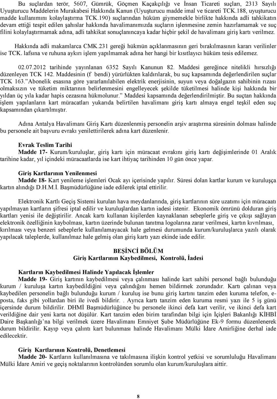 190) suçlarından hüküm giymemekle birlikte hakkında adli tahkikatın devam ettiği tespit edilen şahıslar hakkında havalimanımızda suçların işlenmesine zemin hazırlamamak ve suç filini kolaylaştırmamak