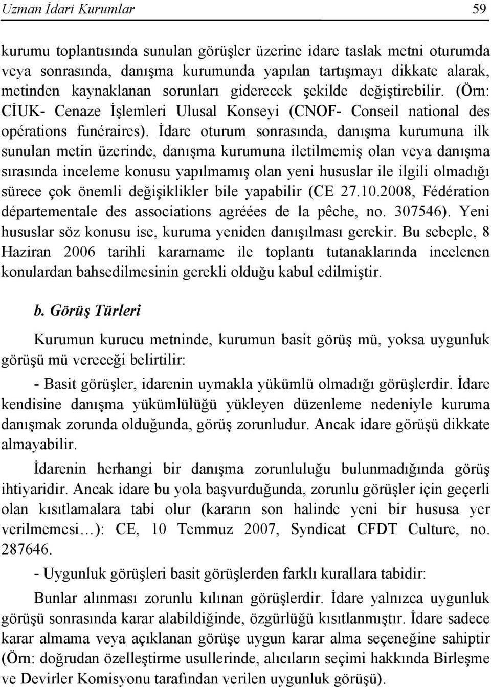 İdare oturum sonrasında, danışma kurumuna ilk sunulan metin üzerinde, danışma kurumuna iletilmemiş olan veya danışma sırasında inceleme konusu yapılmamış olan yeni hususlar ile ilgili olmadığı sürece