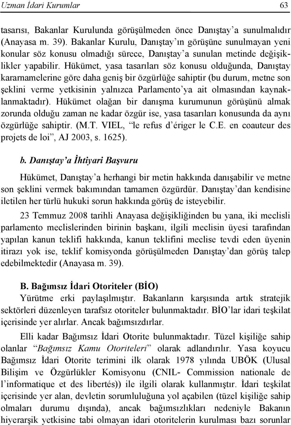 Hükümet, yasa tasarıları söz konusu olduğunda, Danıştay kararnamelerine göre daha geniş bir özgürlüğe sahiptir (bu durum, metne son şeklini verme yetkisinin yalnızca Parlamento ya ait olmasından