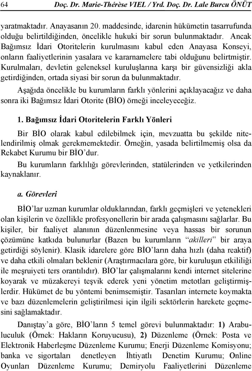 Ancak Bağımsız İdari Otoritelerin kurulmasını kabul eden Anayasa Konseyi, onların faaliyetlerinin yasalara ve kararnamelere tabi olduğunu belirtmiştir.