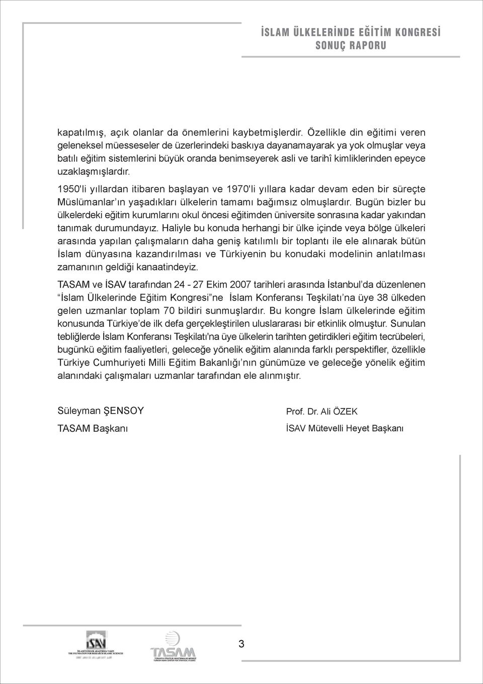 epeyce uzaklaşmışlardır. 1950'li yıllardan itibaren başlayan ve 1970'li yıllara kadar devam eden bir süreçte Müslümanlar ın yaşadıkları ülkelerin tamamı bağımsız olmuşlardır.