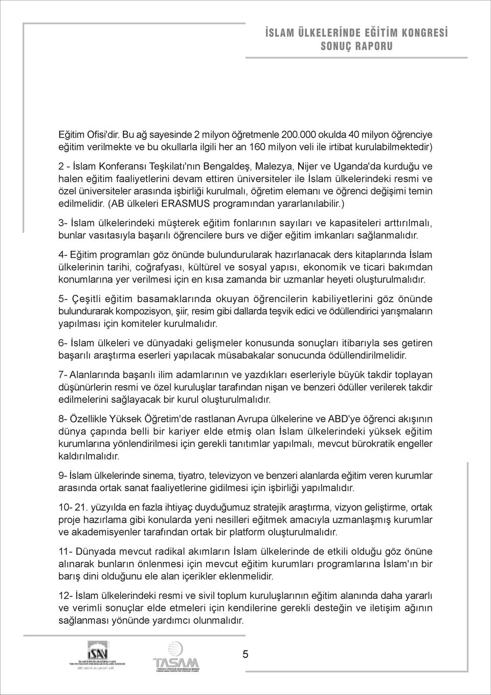 kurduğu ve halen eğitim faaliyetlerini devam ettiren üniversiteler ile İslam ülkelerindeki resmi ve özel üniversiteler arasında işbirliği kurulmalı, öğretim elemanı ve öğrenci değişimi temin