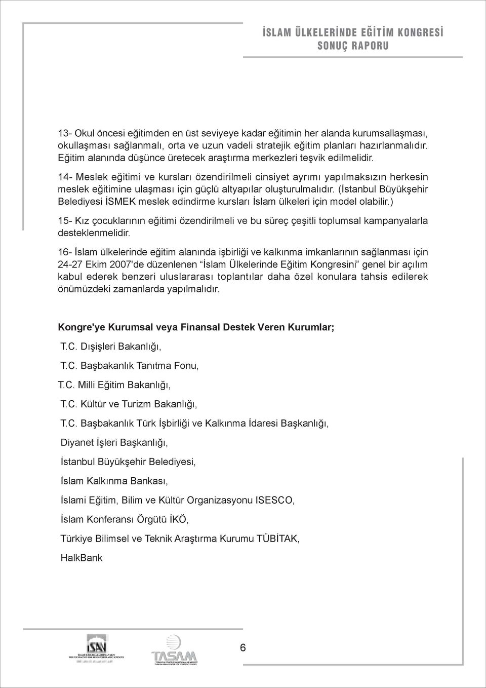 14- Meslek eğitimi ve kursları özendirilmeli cinsiyet ayrımı yapılmaksızın herkesin meslek eğitimine ulaşması için güçlü altyapılar oluşturulmalıdır.