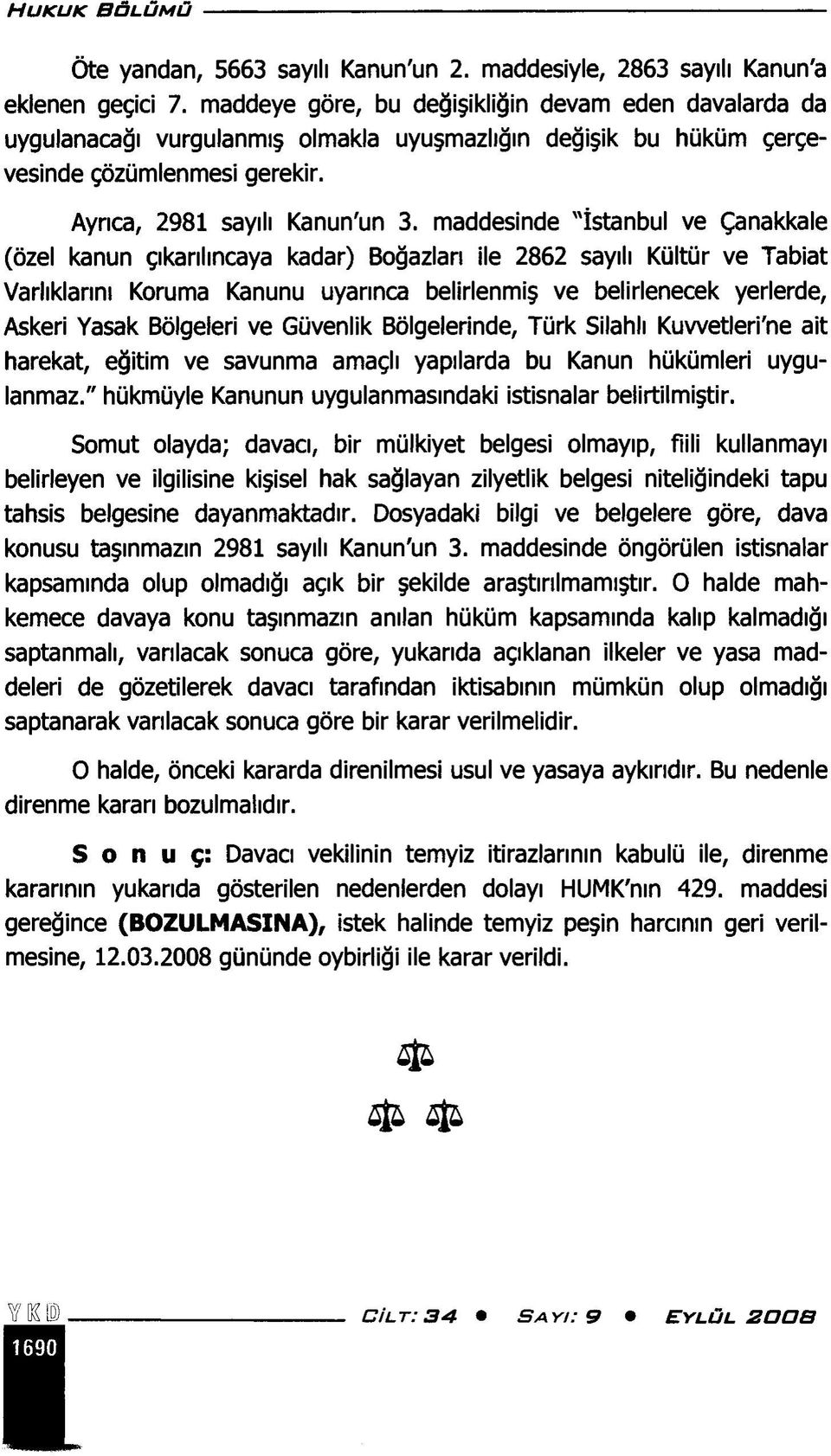 maddesinde "İstanbul ve Çanakkale (özel kanun çıkarılıncaya kadar) Boğazları ile 2862 sayılı Kültür ve Tabiat Varlıklarını Koruma Kanunu uyarınca belirlenmiş ve belirlenecek yerlerde, Askeri Yasak