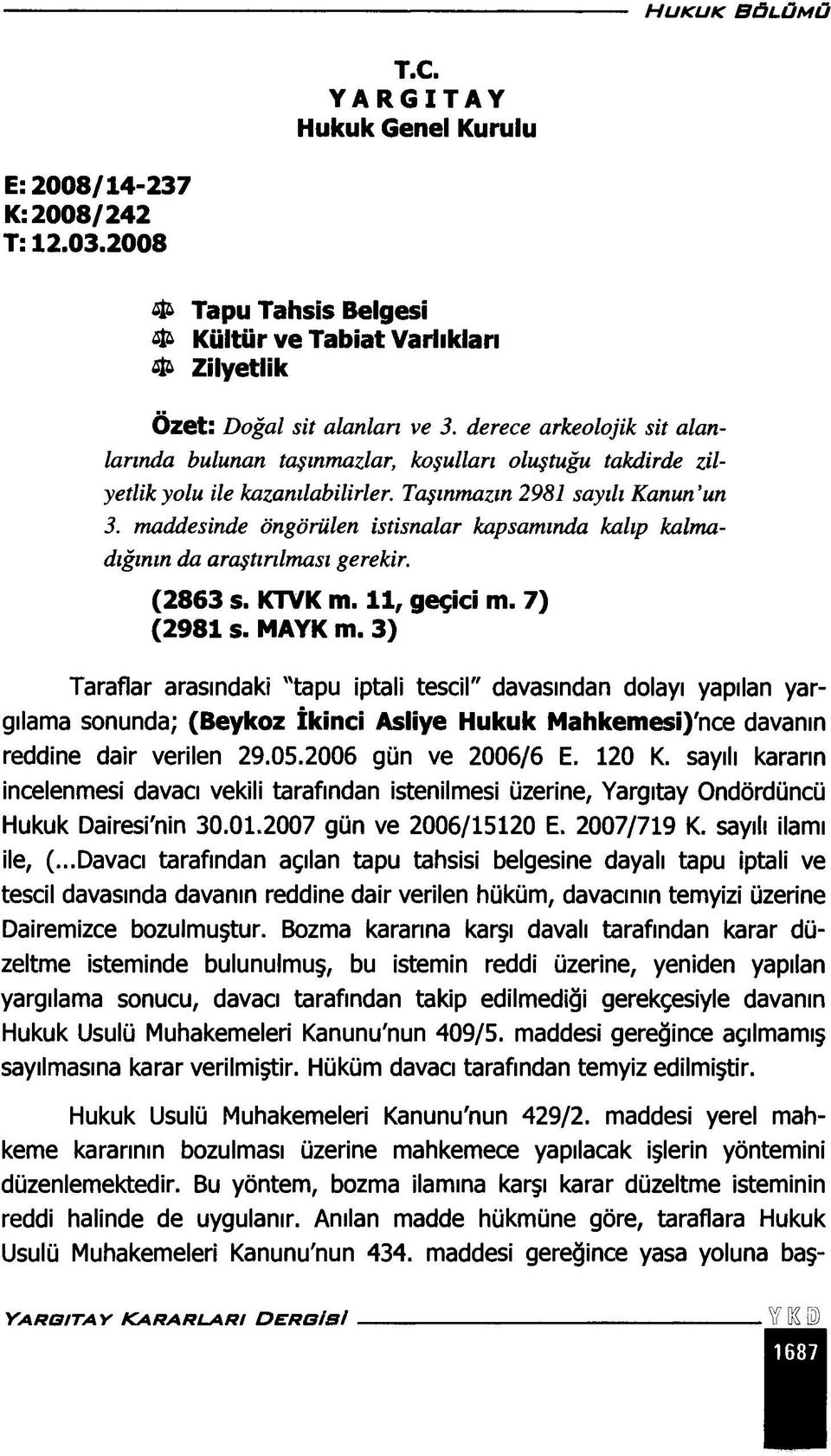 maddesinde öngörülen istisnalar kapsamında kalıp kalmadığının da araştırılması gerekir. (2863 s. KTVK m. 11, geçici m. 7) (2981 s. MAYK m.