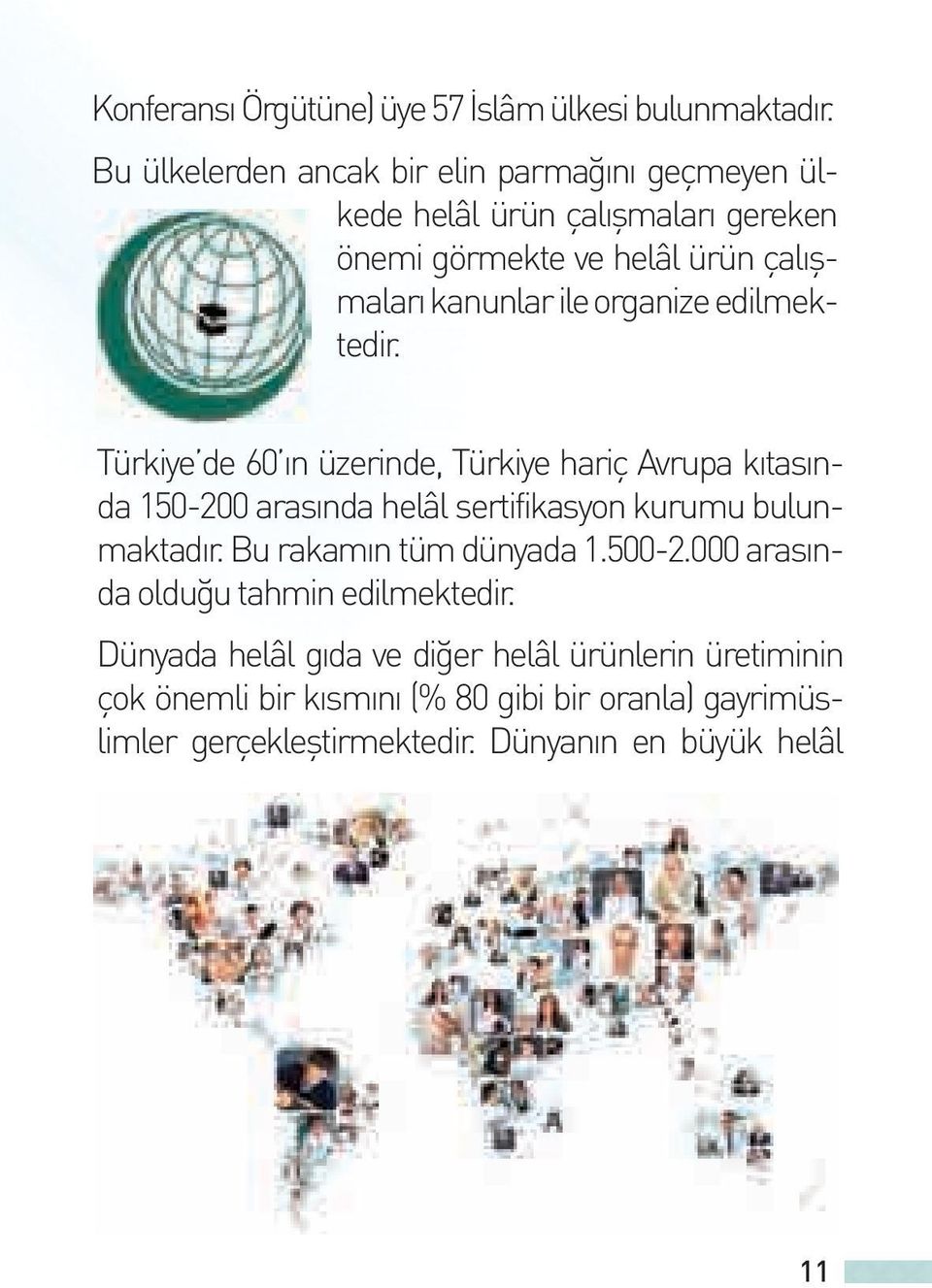 organize edilmektedir. Türkiye de 60 ın üzerinde, Türkiye hariç Avrupa kıtasında 150-200 arasında helâl sertifikasyon kurumu bulunmaktadır.
