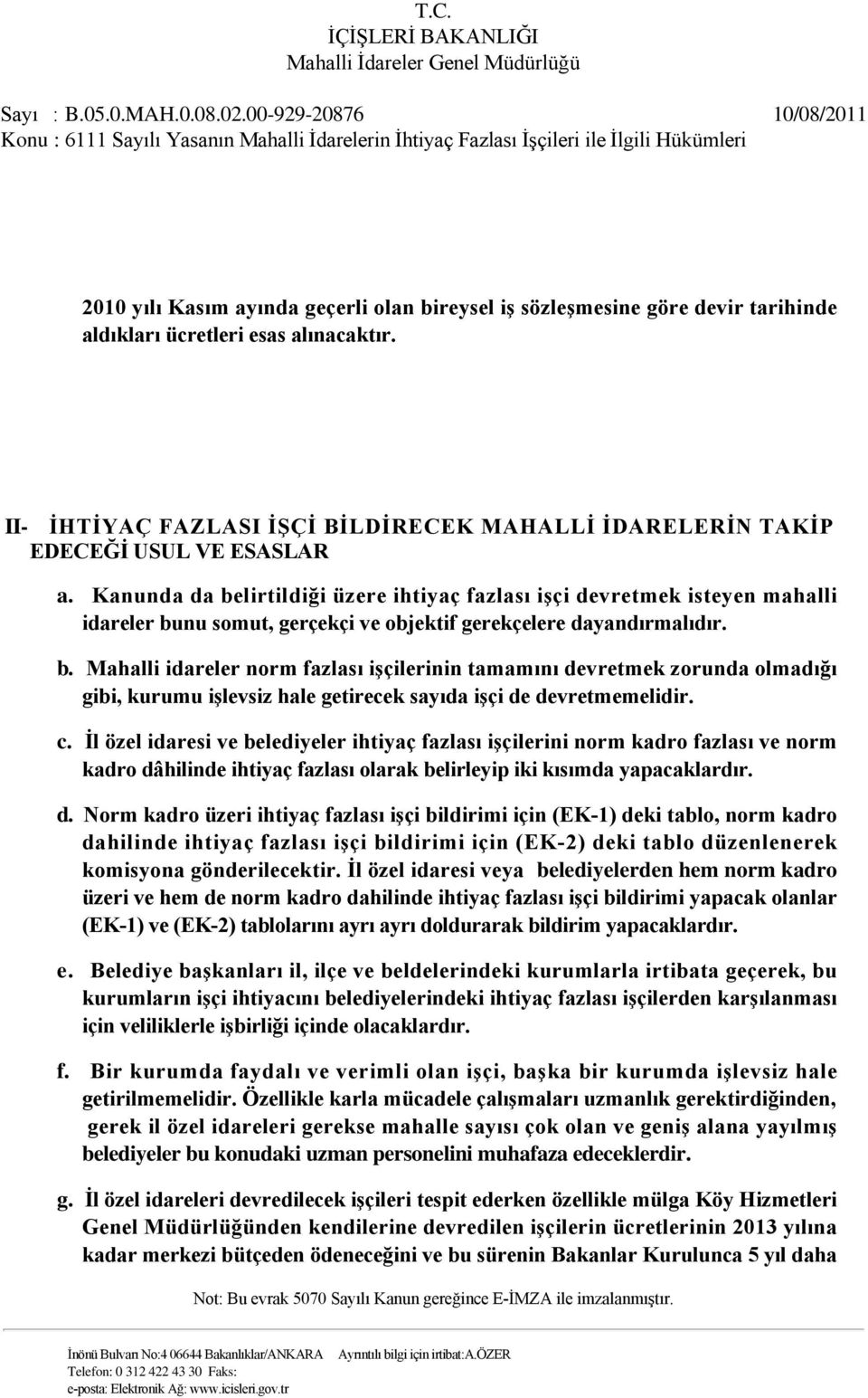 Kanunda da belirtildiği üzere ihtiyaç fazlası işçi devretmek isteyen mahalli idareler bunu somut, gerçekçi ve objektif gerekçelere dayandırmalıdır. b. Mahalli idareler norm fazlası işçilerinin tamamını devretmek zorunda olmadığı gibi, kurumu işlevsiz hale getirecek sayıda işçi de devretmemelidir.