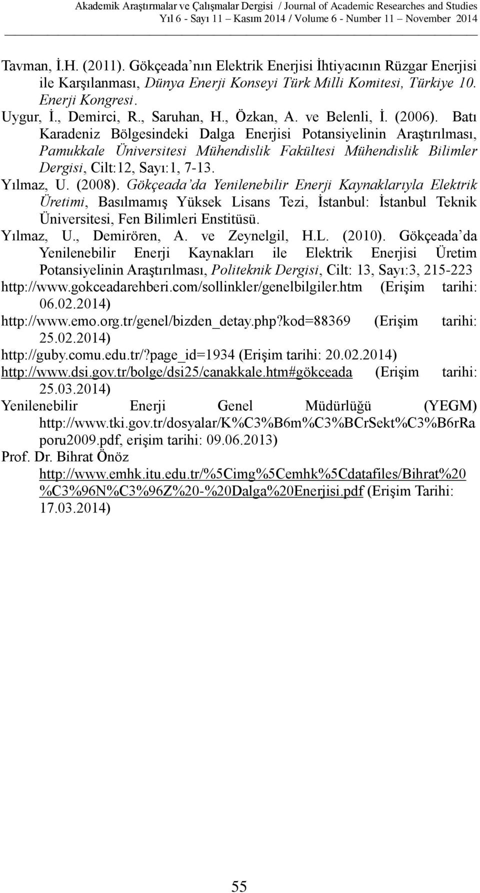 Batı Karadeniz Bölgesindeki Dalga Enerjisi Potansiyelinin Araştırılması, Pamukkale Üniversitesi Mühendislik Fakültesi Mühendislik Bilimler Dergisi, Cilt:12, Sayı:1, 7-13. Yılmaz, U. (2008).