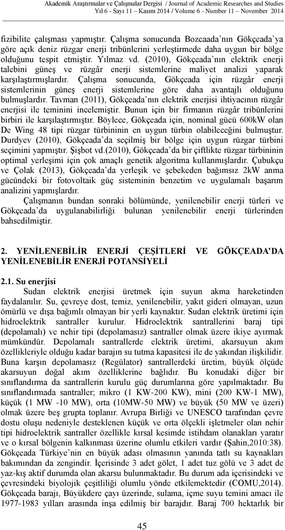 Çalışma sonucunda, Gökçeada için rüzgâr enerji sistemlerinin güneş enerji sistemlerine göre daha avantajlı olduğunu bulmuşlardır.