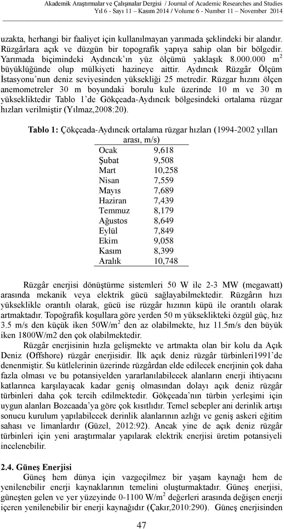 Rüzgar hızını ölçen anemometreler 30 m boyundaki borulu kule üzerinde 10 m ve 30 m yüksekliktedir Tablo 1 de Gökçeada-Aydıncık bölgesindeki ortalama rüzgar hızları verilmiştir (Yılmaz,2008:20).