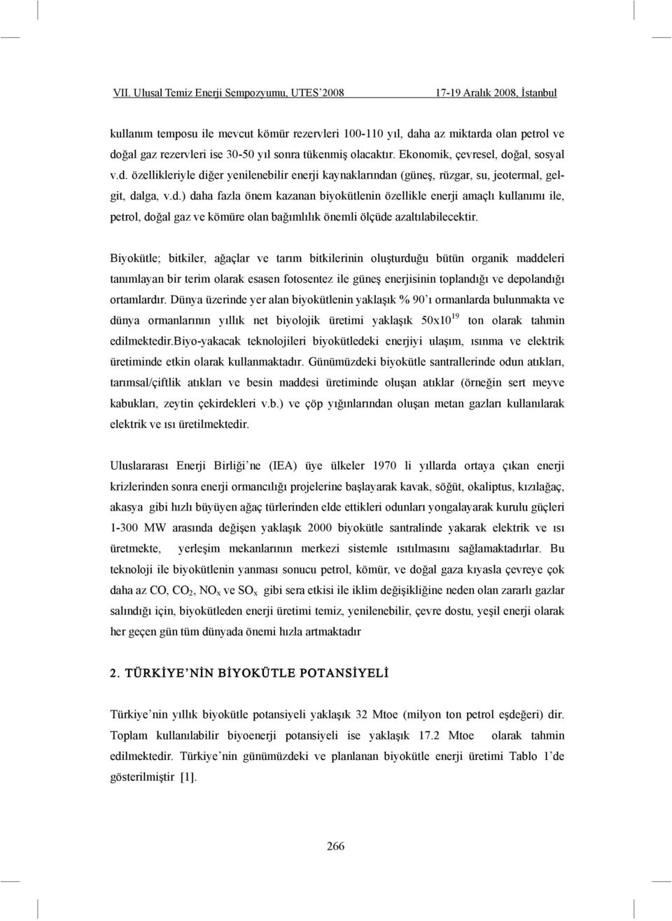 Biyokütle; bitkiler, a açlar ve tarım bitkilerinin olu turdu u bütün organik maddeleri tanımlayan bir terim olarak esasen fotosentez ile güne enerjisinin toplandı ı ve depolandı ı ortamlardır.