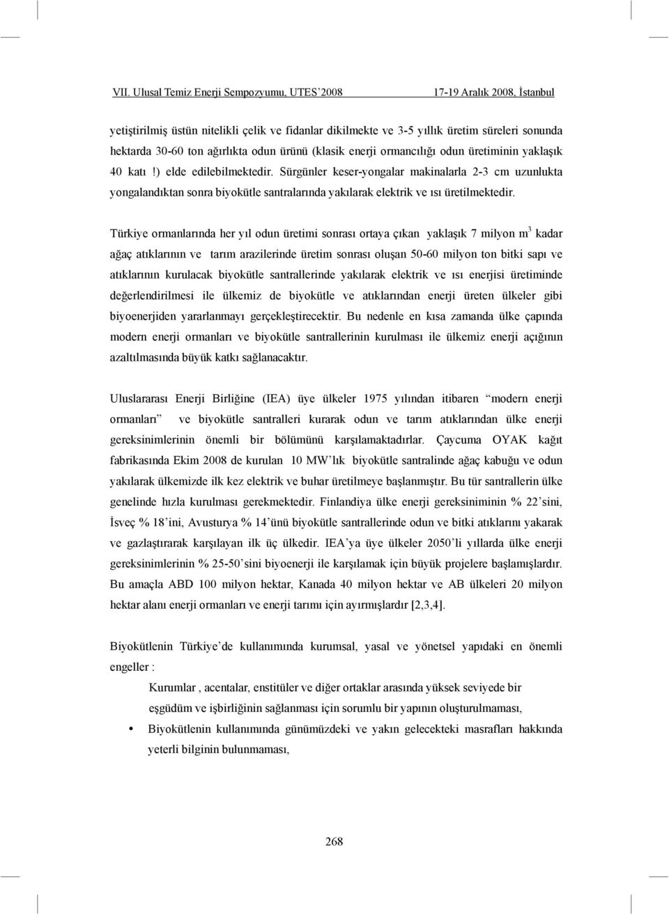 Türkiye ormanlarında her yıl odun üretimi sonrası ortaya çıkan yakla ık 7 milyon m 3 kadar a aç atıklarının ve tarım arazilerinde üretim sonrası olu an 50-60 milyon ton bitki sapı ve atıklarının