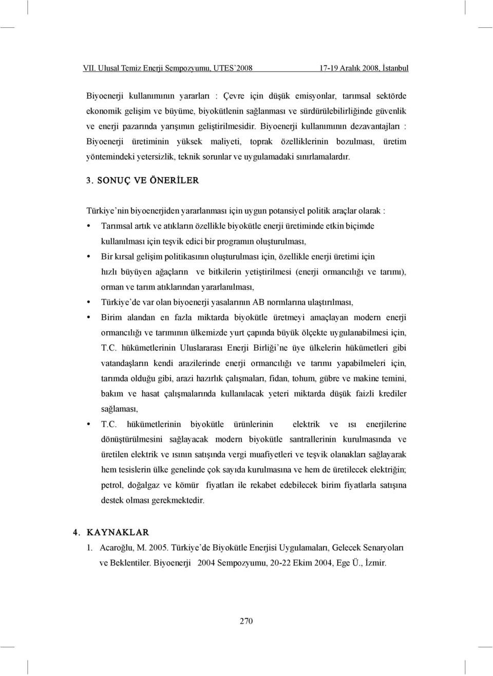 Biyoenerji kullanımının dezavantajları : Biyoenerji üretiminin yüksek maliyeti, toprak özelliklerinin bozulması, üretim yöntemindeki yetersizlik, teknik sorunlar ve uygulamadaki sınırlamalardır. 3.