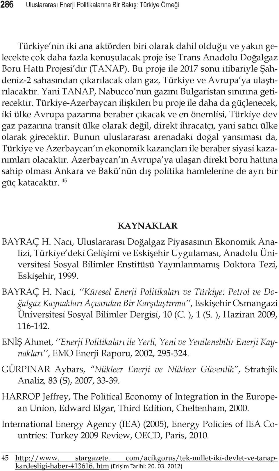 Yani TANAP, Nabucco nun gazını Bulgaristan sınırına getirecektir.