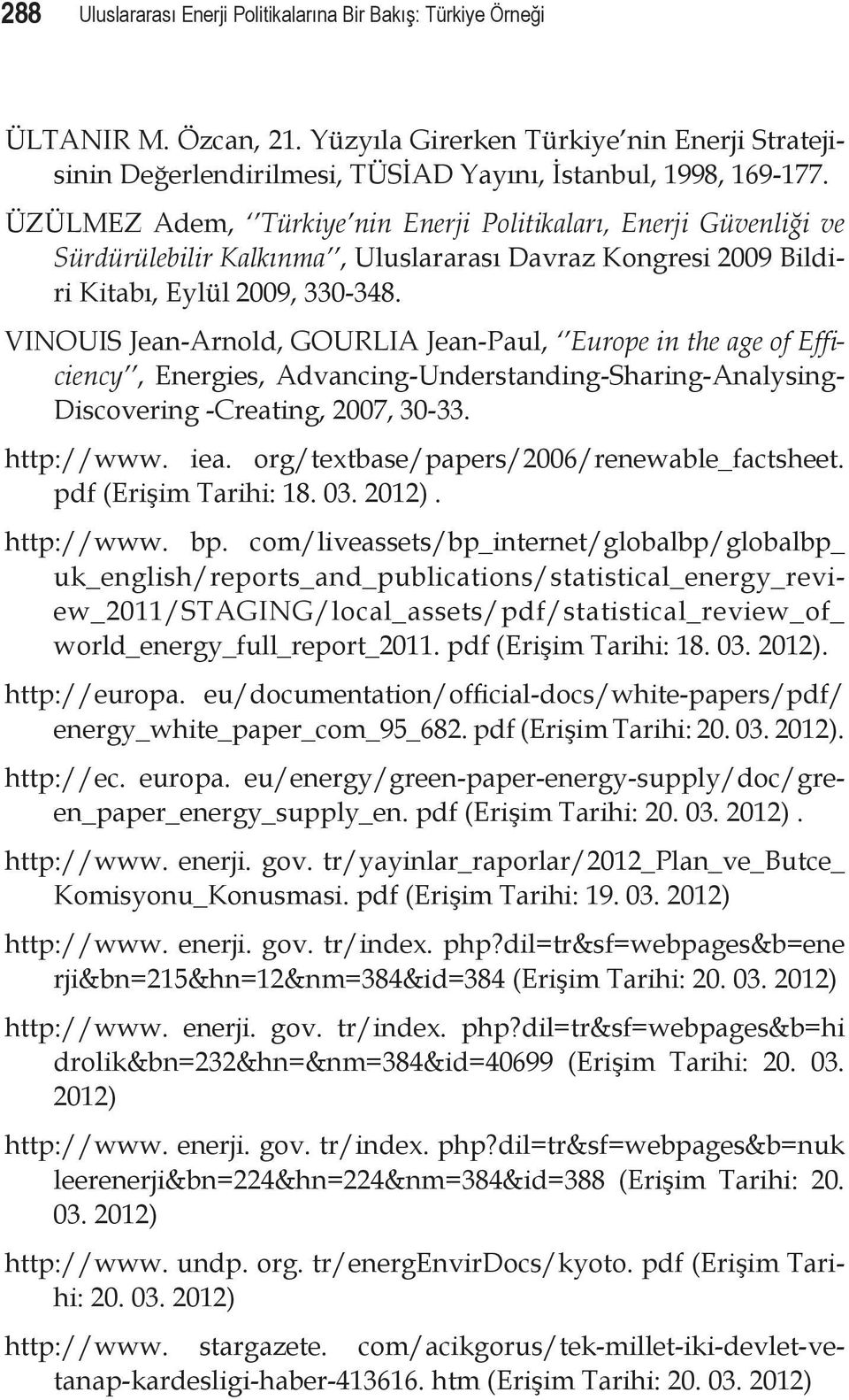 VINOUIS Jean-Arnold, GOURLIA Jean-Paul, Europe in the age of Efficiency, Energies, Advancing-Understanding-Sharing-Analysing- Discovering -Creating, 2007, 30-33. http://www. iea.