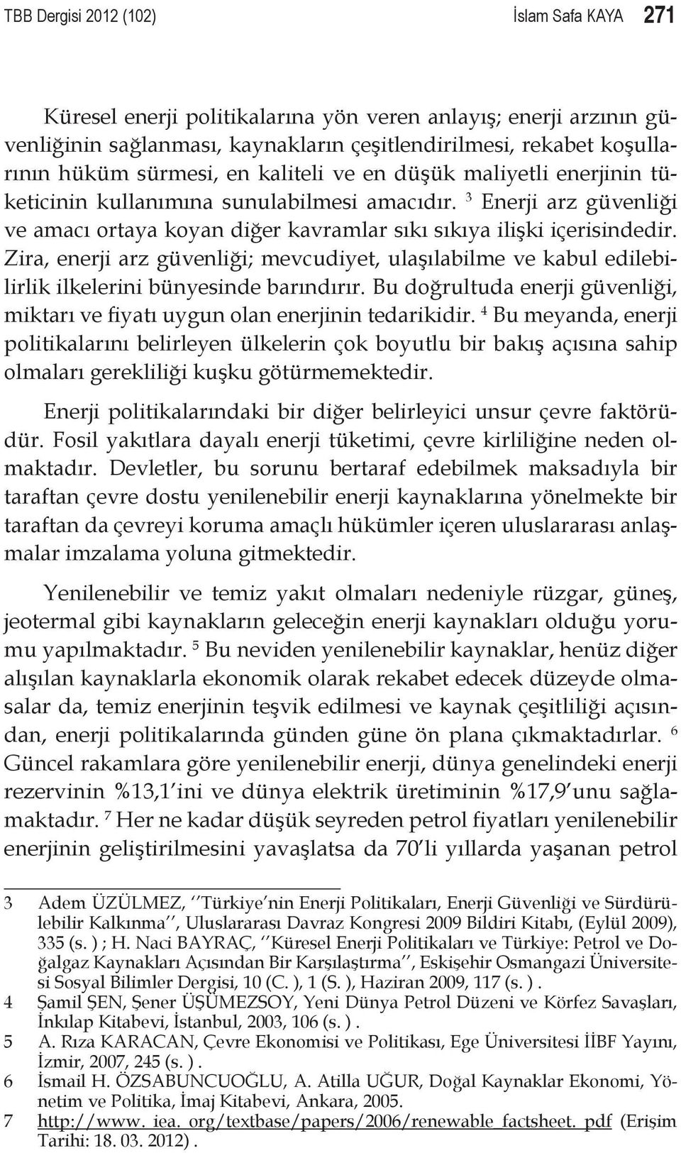 Zira, enerji arz güvenliği; mevcudiyet, ulaşılabilme ve kabul edilebilirlik ilkelerini bünyesinde barındırır. Bu doğrultuda enerji güvenliği, miktarı ve fiyatı uygun olan enerjinin tedarikidir.