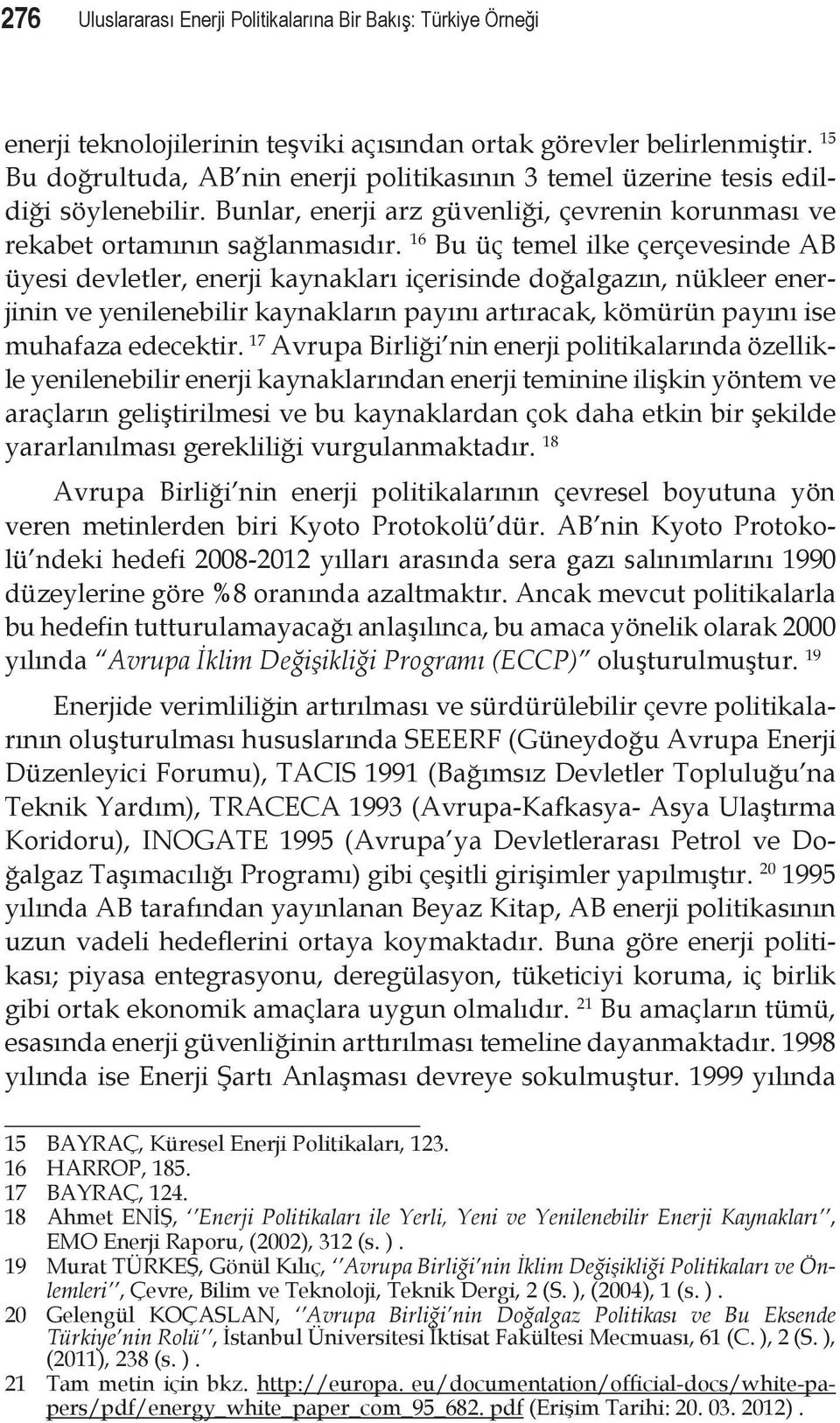 16 Bu üç temel ilke çerçevesinde AB üyesi devletler, enerji kaynakları içerisinde doğalgazın, nükleer enerjinin ve yenilenebilir kaynakların payını artıracak, kömürün payını ise muhafaza edecektir.