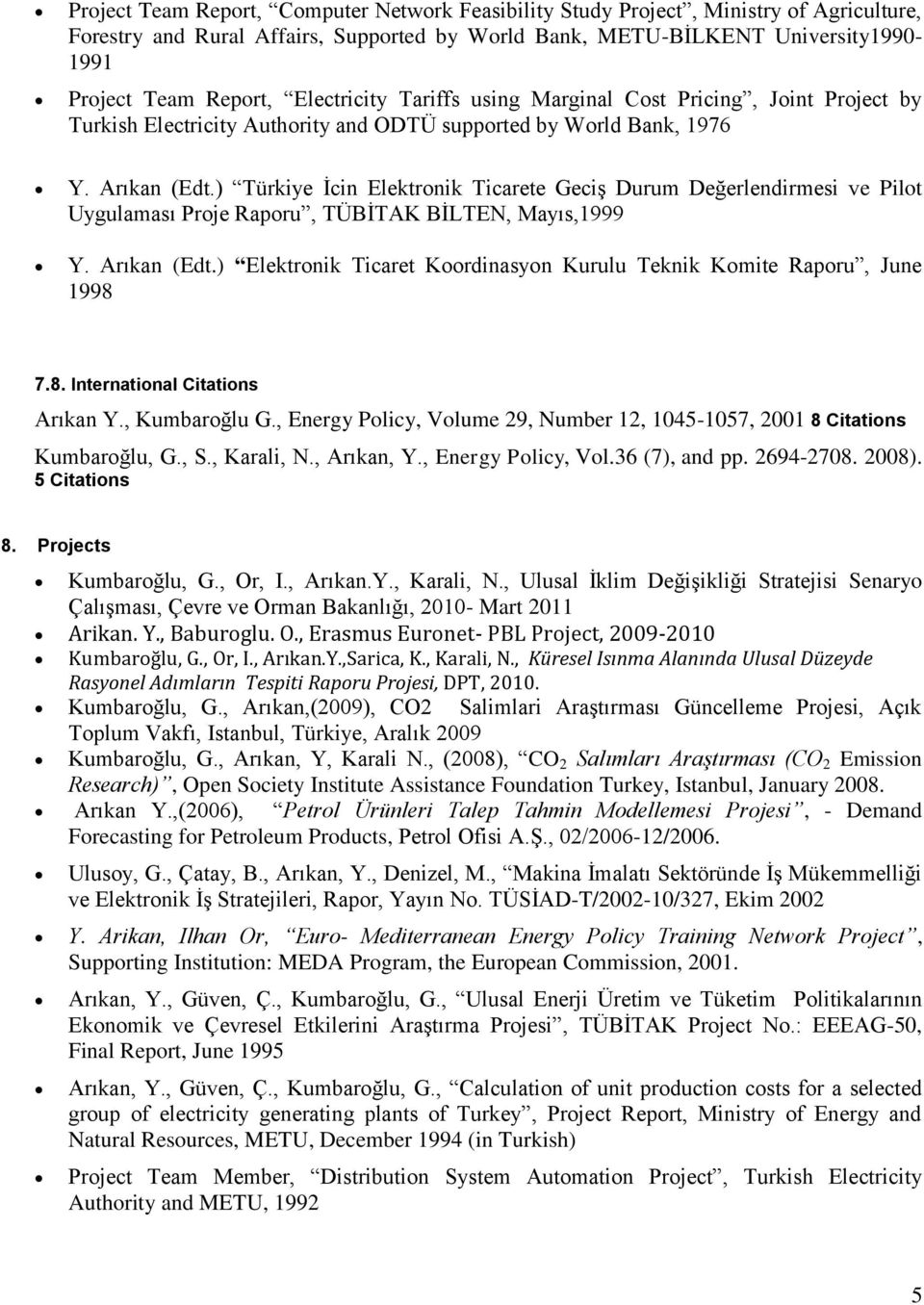 ) Türkiye İcin Elektronik Ticarete Geciş Durum Değerlendirmesi ve Pilot Uygulaması Proje Raporu, TÜBİTAK BİLTEN, Mayıs,1999 Y. Arıkan (Edt.