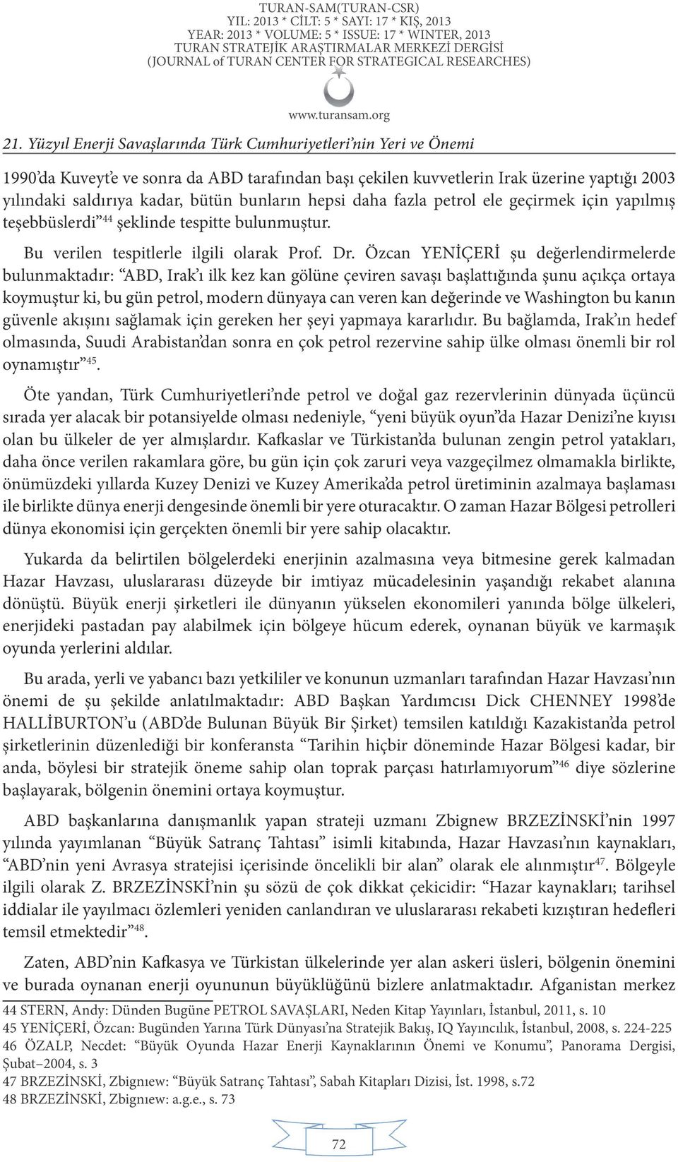 Özcan YENİÇERİ şu değerlendirmelerde bulunmaktadır: ABD, Irak ı ilk kez kan gölüne çeviren savaşı başlattığında şunu açıkça ortaya koymuştur ki, bu gün petrol, modern dünyaya can veren kan değerinde